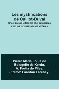 bokomslag Les mystifications de Caillot-Duval; Choix de ses lettres les plus amusantes avec les réponses de ses victimes