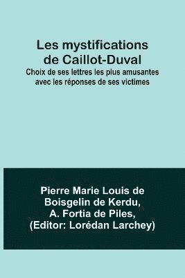 Les mystifications de Caillot-Duval; Choix de ses lettres les plus amusantes avec les reponses de ses victimes 1