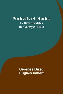 Portraits et etudes; Lettres inedites de Georges Bizet 1