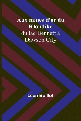 bokomslag Aux mines d'or du Klondike; du lac Bennett à Dawson City