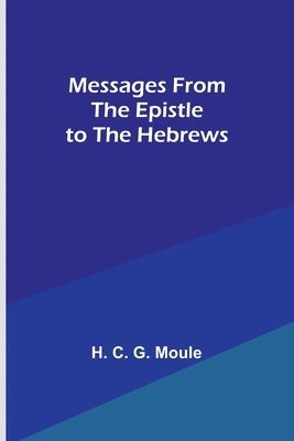 H C Moule, H. C. Moule - Messages from the Epistle to the Hebrews, Häftad