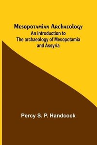 bokomslag Mesopotamian Archaeology; An introduction to the archaeology of Mesopotamia and Assyria