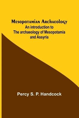 Mesopotamian Archaeology; An introduction to the archaeology of Mesopotamia and Assyria 1