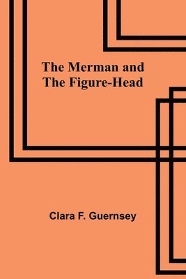 Clara F Guernsey, Clara F. Guernsey - Merman and the Figure-Head, Häftad
