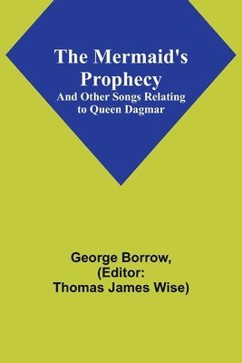 The Mermaid's Prophecy; And Other Songs Relating to Queen Dagmar 1