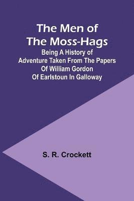 S R Crockett, S. R. Crockett - Men of the Moss-Hags; Being a history of adventure taken from the papers of William Gordon of Earlstoun in Galloway, Häftad