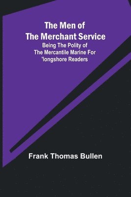 Men of the Merchant Service; Being the polity of the mercantile marine for 'longshore readers