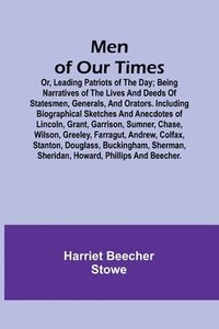 bokomslag Men of Our Times; Or, Leading Patriots of the Day; Being narratives of the lives and deeds of statesmen, generals, and orators. Including biographical sketches and anecdotes of Lincoln, Grant, Garr...