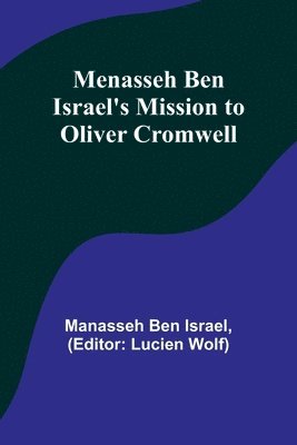 Menasseh ben Israel's Mission to Oliver Cromwell 1