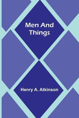 Henry A Atkinson, Henry A. Atkinson - Men and Things, Häftad