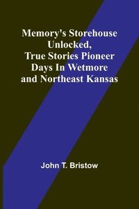 bokomslag Memory's Storehouse Unlocked, True Stories Pioneer Days In Wetmore and Northeast Kansas