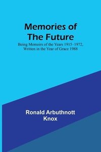 bokomslag Memories of the Future; Being Memoirs of the Years 1915&#8210;1972, Written in the Year of Grace 1988