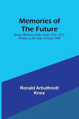 Memories of the Future; Being Memoirs of the Years 1915&#8210;1972, Written in the Year of Grace 1988 1