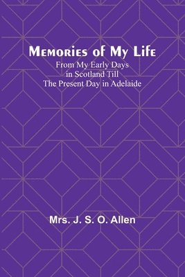 J Allen - Memories of My Life; From My Early Days in Scotland Till the Present Day in Adelaide, Häftad