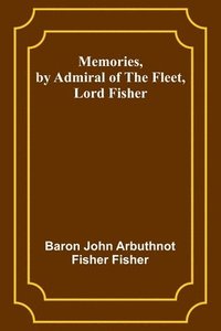 bokomslag Memories, by Admiral of the Fleet, Lord Fisher