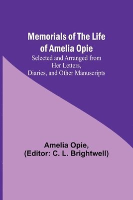 Amelia Opie, C L Brightwell - Memorials of the Life of Amelia Opie; Selected and Arranged from her Letters, Diaries, and other Manuscripts, Häftad