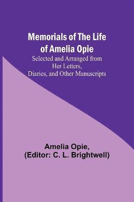 Amelia Opie, C L Brightwell, C. L. Brightwell - Memorials of the Life of Amelia Opie; Selected and Arranged from her Letters, Diaries, and other Manuscripts, Häftad