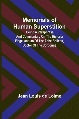 bokomslag Memorials of Human Superstition; Being a paraphrase and commentary on the Historia Flagellantium of the Abb Boileau, Doctor of the Sorbonne