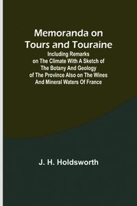 bokomslag Memoranda on Tours and Touraine; Including remarks on the climate with a sketch of the Botany And Geology of the Province also on the Wines and Mineral Waters of France