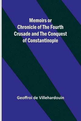 bokomslag Memoirs or Chronicle of the Fourth Crusade and the Conquest of Constantinople