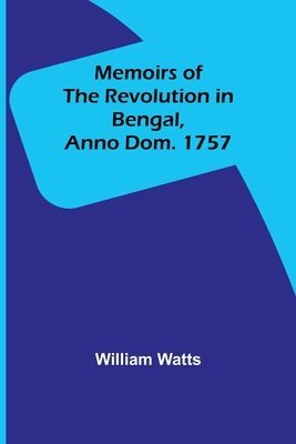 Memoirs of the Revolution in Bengal, Anno Dom. 1757 1