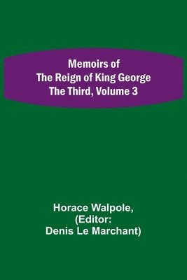 Horace Walpole, Denis Le Marchant - Memoirs of the Reign of King George the Third, Volume 3, Häftad