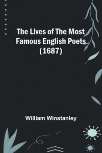 bokomslag The Lives of the Most Famous English Poets (1687)
