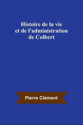 bokomslag Histoire de la vie et de l'administration de Colbert