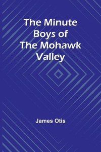 bokomslag The Minute Boys of the Mohawk Valley
