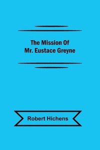 bokomslag The Mission Of Mr. Eustace Greyne