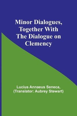 Minor Dialogues, Together With the Dialogue on Clemency 1