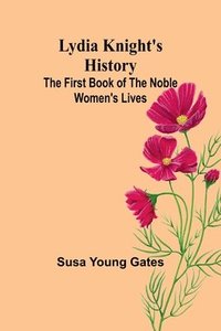 bokomslag Lydia Knight's History; The First Book of the Noble Women's Lives