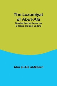 bokomslag The Luzumiyat of Abu'l-Ala ;Selected from his Luzum ma la Yalzam and Suct us-Zand