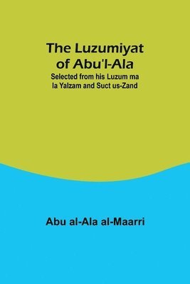 bokomslag The Luzumiyat of Abu'l-Ala ;Selected from his Luzum ma la Yalzam and Suct us-Zand