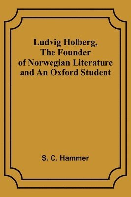 Ludvig Holberg, The Founder of Norwegian Literature and an Oxford Student 1