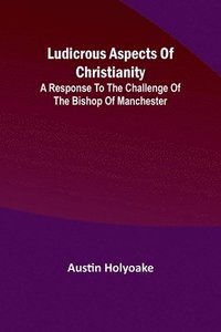 bokomslag Ludicrous Aspects Of Christianity; A Response To The Challenge Of The Bishop Of Manchester