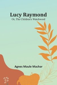 bokomslag Lucy Raymond; Or, The Children's Watchword