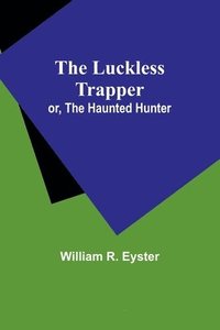 bokomslag The luckless trapper; or, The haunted hunter