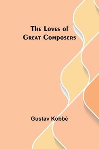 bokomslag The Loves of Great Composers