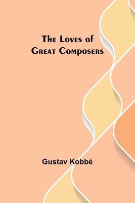 bokomslag The Loves of Great Composers