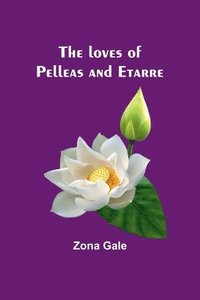 bokomslag The loves of Pelleas and Etarre