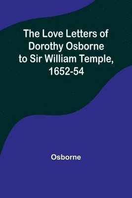 bokomslag The Love Letters of Dorothy Osborne to Sir William Temple, 1652-54