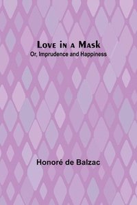 bokomslag Love in a Mask; Or, Imprudence and Happiness
