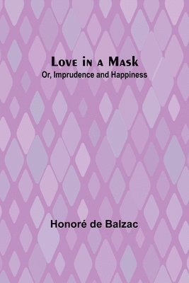 bokomslag Love in a Mask; Or, Imprudence and Happiness