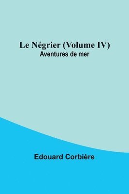 bokomslag Le Négrier (Volume IV); Aventures de mer