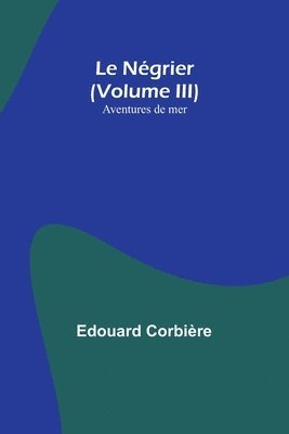 bokomslag Le Négrier (Volume III); Aventures de mer