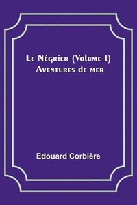 bokomslag Le Négrier (Volume I); Aventures de mer