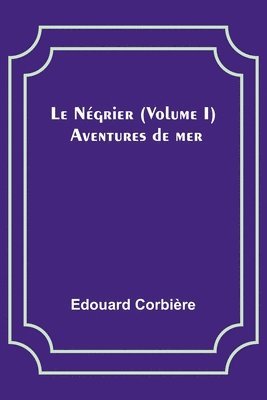 Le Négrier (Volume I); Aventures de mer 1