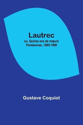 bokomslag Lautrec; ou, Quinze ans de m¿urs Parisiennes, 1885-1900