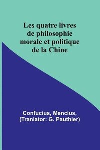 bokomslag Les quatre livres de philosophie morale et politique de la Chine